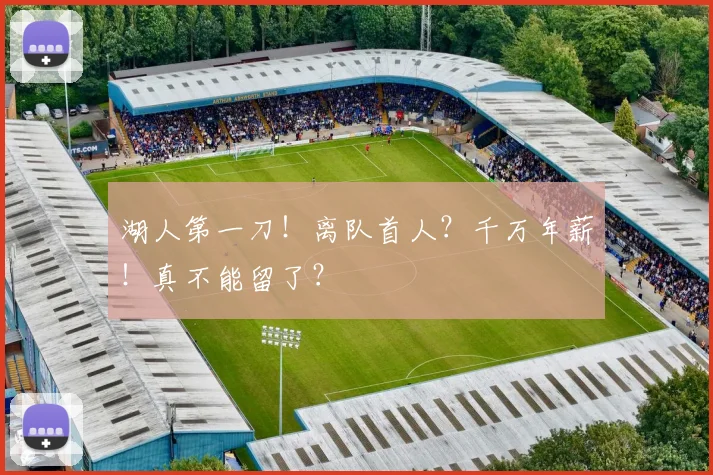 湖人第一刀！离队首人？千万年薪！真不能留了？
