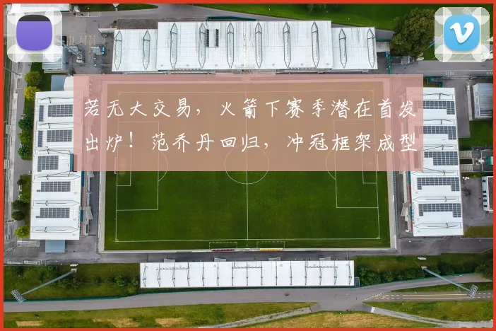 若无大交易，火箭下赛季潜在首发出炉！范乔丹回归，冲冠框架成型