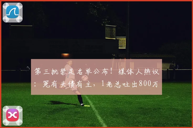 第三批禁足名单公布！媒体人热议：冤有头债有主，1老总吐出800万