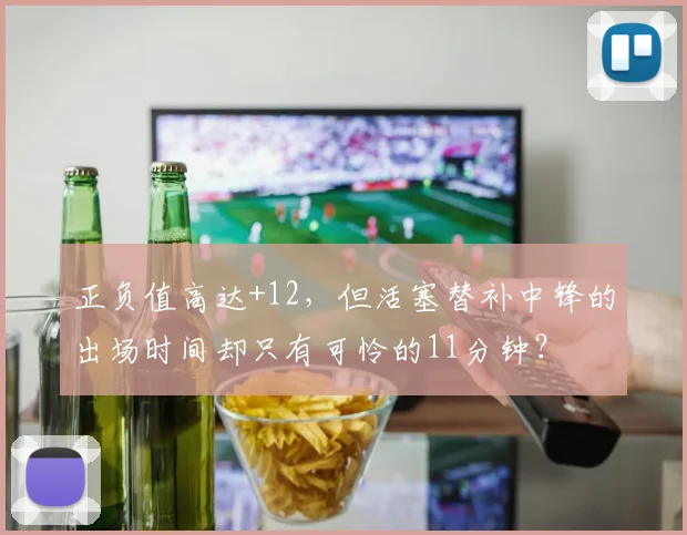 正负值高达+12，但活塞替补中锋的出场时间却只有可怜的11分钟？
