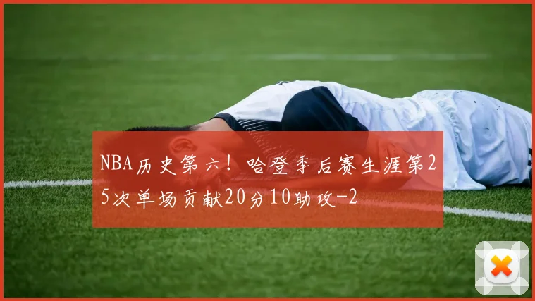 NBA历史第六！哈登季后赛生涯第25次单场贡献20分10助攻