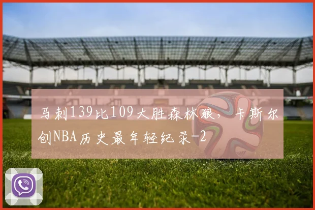 马刺139比109大胜森林狼，卡斯尔创NBA历史最年轻纪录